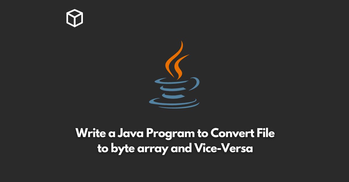 write a java program to convert file to byte array and vice versa
