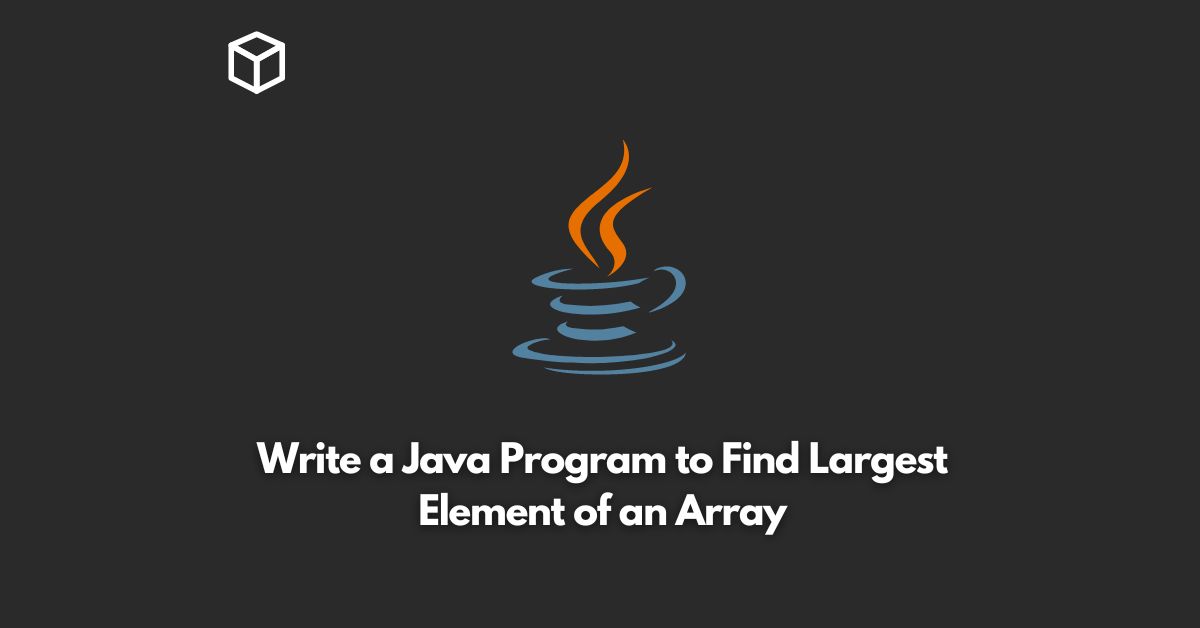 write a java program to find largest element of an array