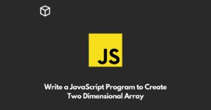 write-a-javascript-program-to-create-two-dimensional-array