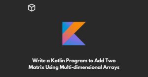 write-a-kotlin-program-to-add-two-matrix-using-multi-dimensional-arrays