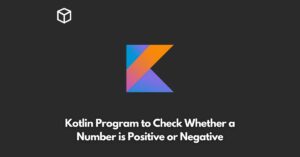 write-a-kotlin-program-to-check-whether-a-number-is-positive-or-negative