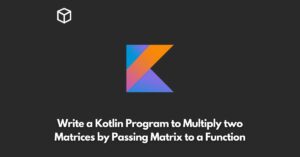 write-a-kotlin-program-to-multiply-two-matrices-by-passing-matrix-to-a-function