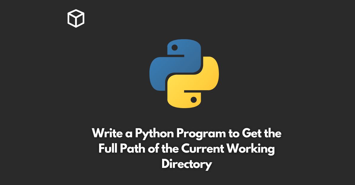 Write a Python Program to Get the Full Path of the Current Working Directory Programming Cube