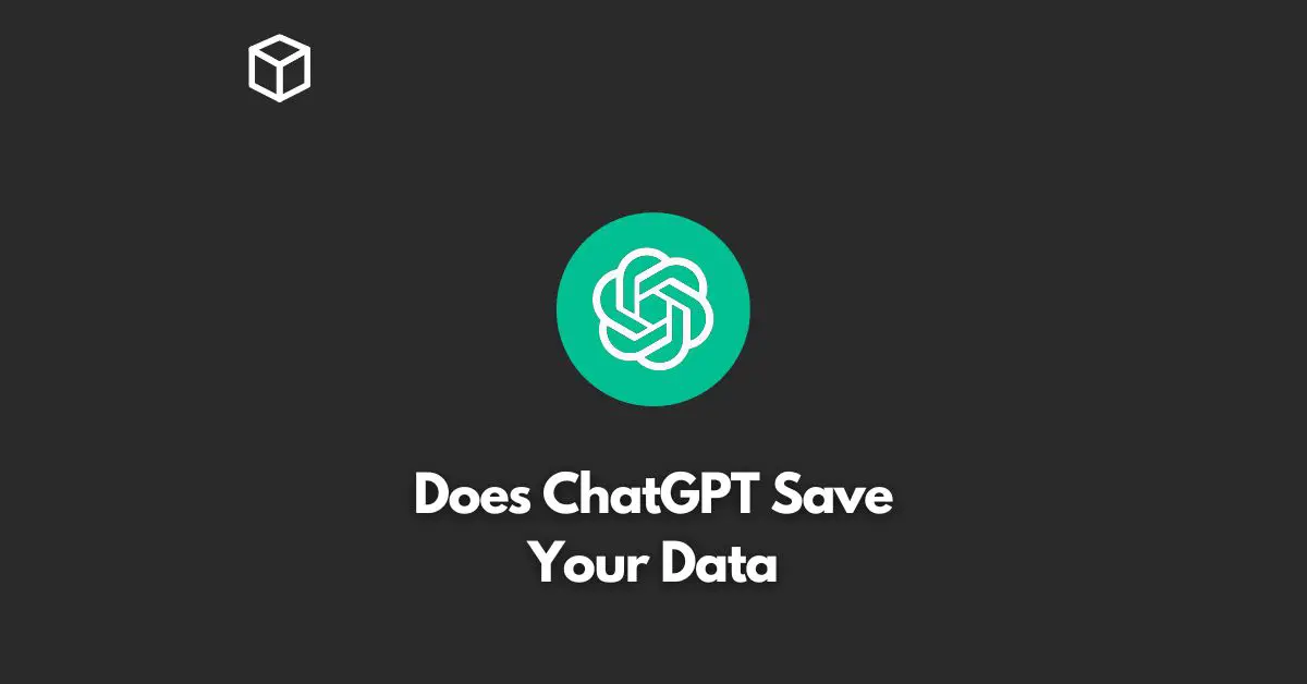 Does ChatGPT Save Your Data